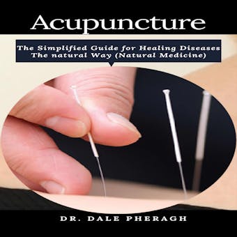 Acupuncture: The Simplified Guide for Healing Diseases The natural Way (Natural Medicine) - Dr. Dale Pheragh