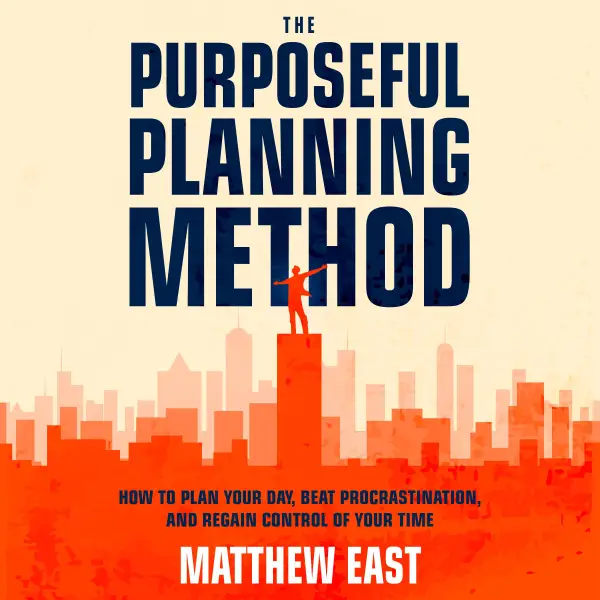 The Purposeful Planning Method : How to Plan Your Day, Beat Procrastination, and Regain Control of Your Time