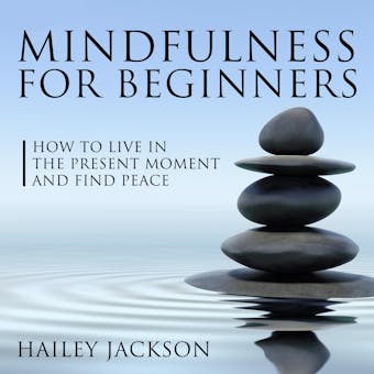 Mindfulness For Beginners: How To Live In The Present Moment And Find Peace - undefined