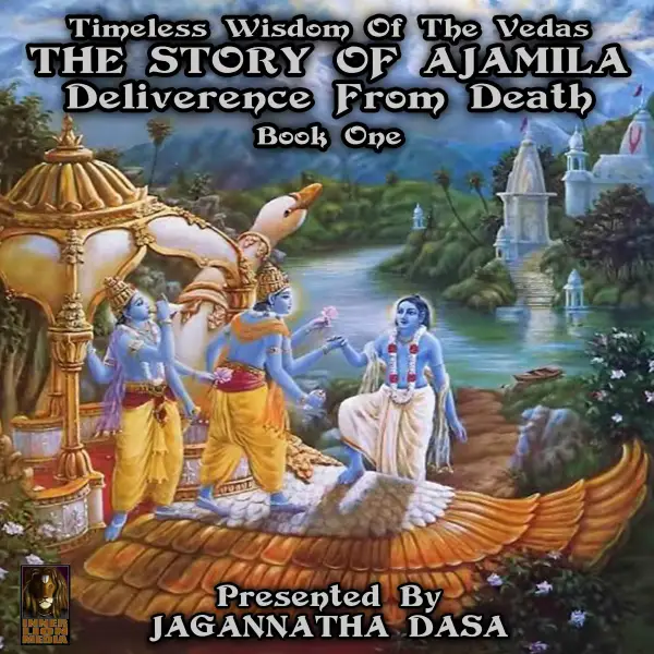 Timeless Wisdom Of The Vedas : The Story Of Ajamila Deliverence From Death, Book One