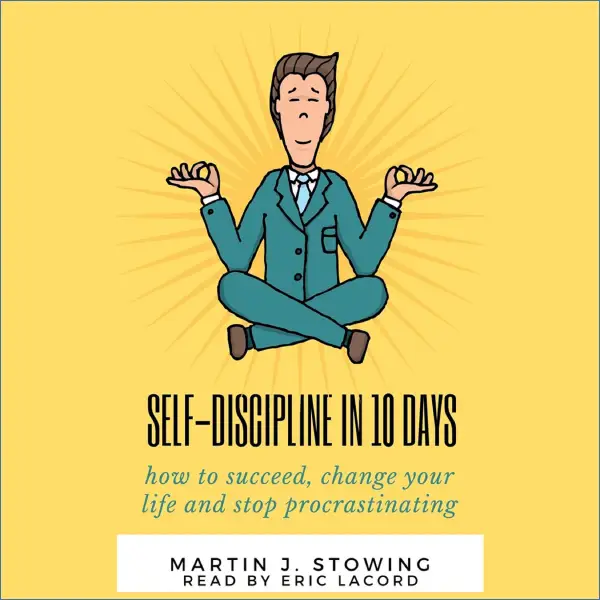 Self-Discipline in 10 Days : How to Succeed, Change Your Life, and Stop Procrastinating