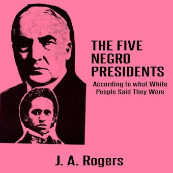 The Five Negro Presidents: According to what White People Said They Were - J. A. Rogers