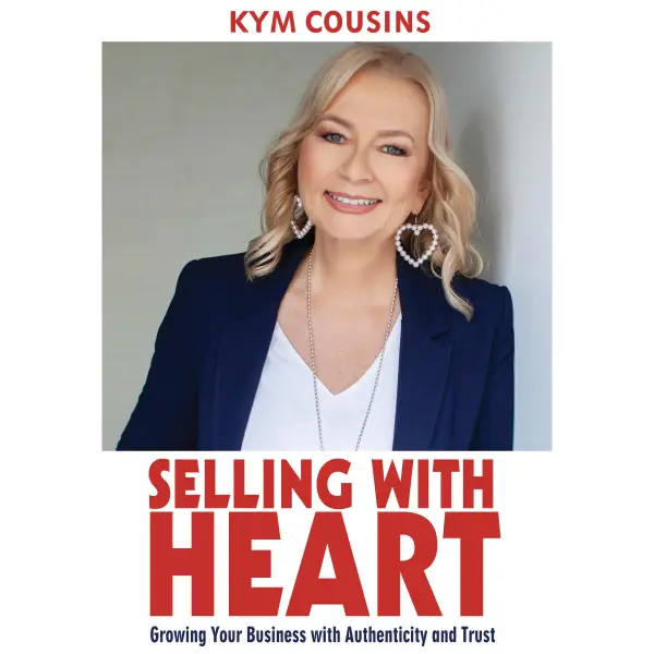 Selling With Heart : Growing Your Business With Authenticity and Trust
