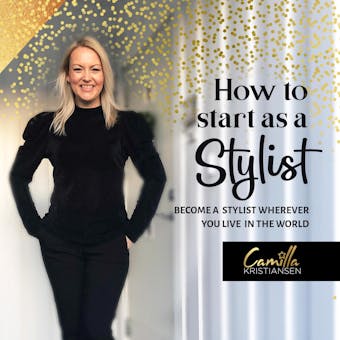 How to start out as a stylist!: Become a stylist wherever you live in the world - Camilla Kristiansen