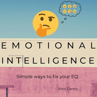 Emotional Intelligence: Simple Ways to Fix Your EQ - Alex Canny