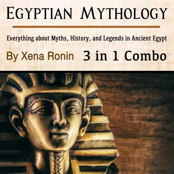 Egyptian Mythology : Everything about Myths, History, and Legends in Ancient Egypt (3 in 1 Combo)