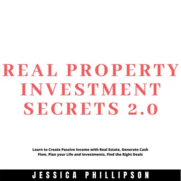 Real Property Investment Secrets 2.0.: Learn to Create Passive Income with Real Estate, Generate Cash Flow, Plan your Life and Investment, Find the Right Deals