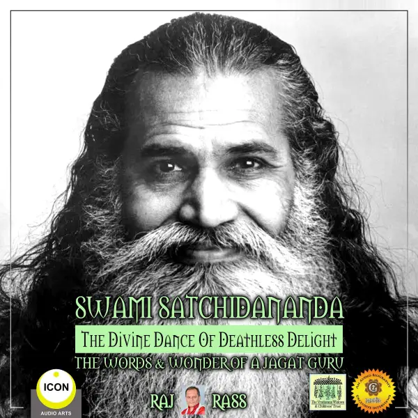 Swami Satchidananda : The Divine Dance of Deathless Delight; The Words & Wonder of a Jagat Guru
