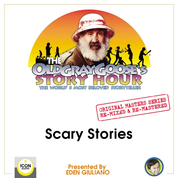 The Old Gray Goose's Story Hour : The World's Most Beloved Storyteller; Original Masters Series Re-mixed and Re-mastered; Scary Stories