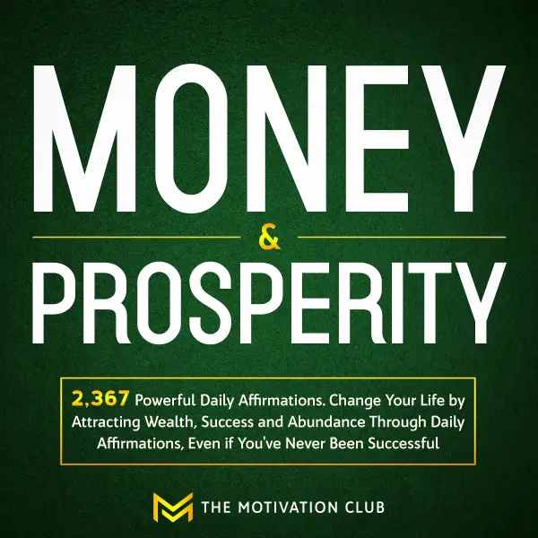Money and Prosperity : 2,367 Powerful Daily Affirmations Change Your Life by Attracting Wealth, Success and Abundance Through Daily Affirmations, Even if You've Never Been Successful