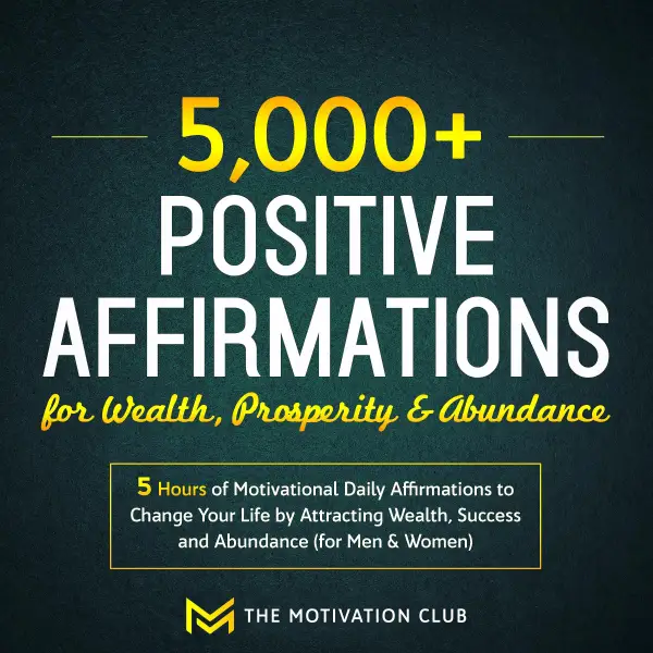 5,000+ Positive Affirmations for Wealth, Prosperity, and Abundance : 5 Hours of Motivational Daily Affirmations to Change Your Life by Attracting Wealth, Success and Abundance (for Men & Women)