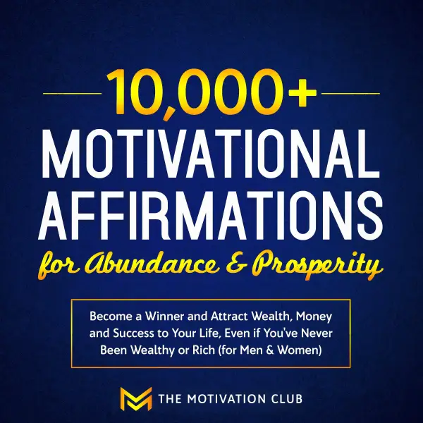 10,000+ Motivational Affirmations for Abundance and Prosperity Become a Winner and Attract Wealth, Money and Success to Your Life Even if You've Never Been Wealthy or Rich (for Men & Women)