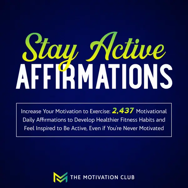 Stay Active Affirmations : Increase Your Motivation to Exercise 2,437 Motivational Daily Affirmations to Develop Healthier Fitness Habits and Feel Inspired to Be Active, Even if You're Never Motivated