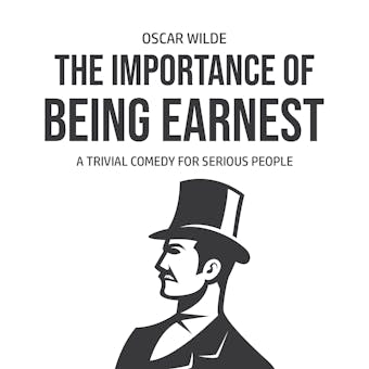 The Importance of Being Earnest: A Trivia Comedy for Serious People - Oscar Wilde