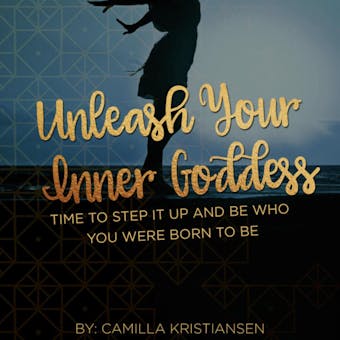 Unleash your inner Goddess: Time to step it up and be who you were born to be - undefined