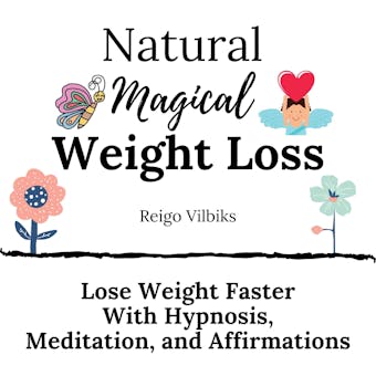 Natural Magical Weight Loss: Lose Weight Faster with Hypnosis, Meditation, and Affirmations - Reigo Vilbiks