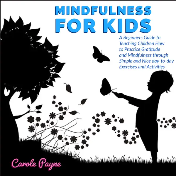 Mindfulness For Kids : A Beginners Guide to Teaching Children How to Practice Gratitude and Mindfulness through Simple and Nice day-to-day Exercises and Activities