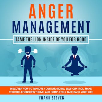 Anger Management Tame the lion inside of you for good,Discover how to improve your emotional self control,make your relationships thrive  and completely take back your life - undefined