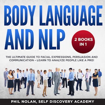 Body Language and NLP: 2 Books in 1, The Ultimate Guide to Facial Expressions, Persuasion and Communication – Learn to analyze People like a Pro! - undefined