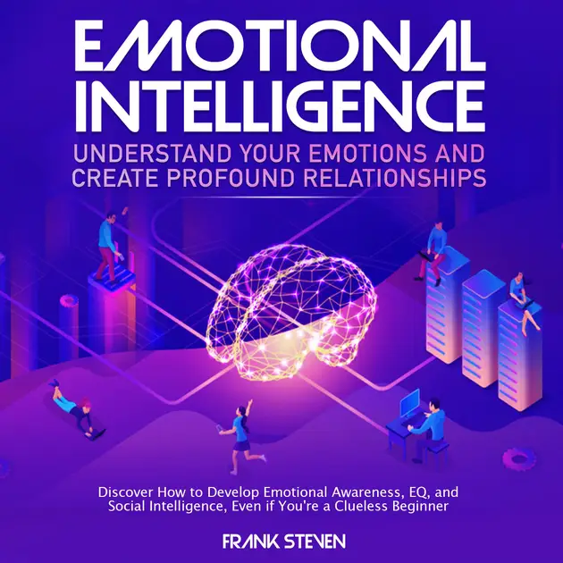 Emotional Intelligence, understand your emotions and create profound ...