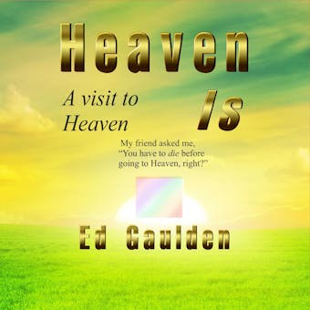 Heaven Is: A visit to Heaven - undefined