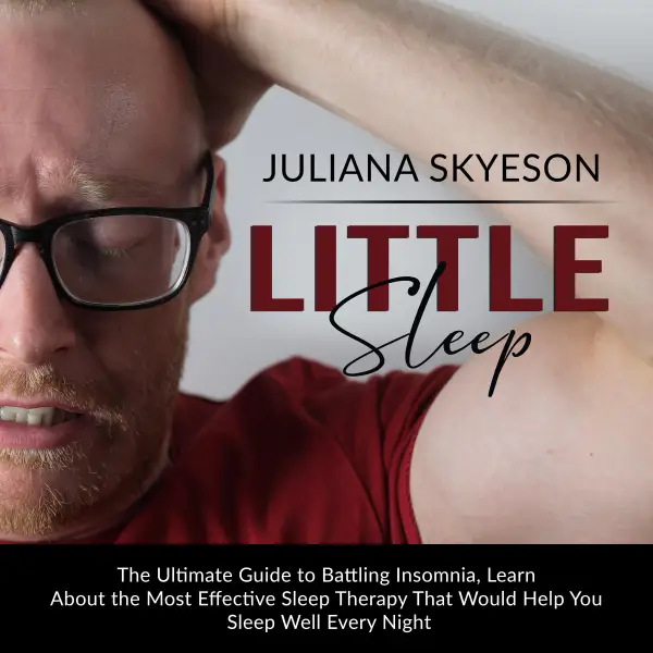 Little Sleep : The Ultimate Guide to Battling Insomnia, Learn About The Most Effective Sleep Therapy That Would Help You Sleep Well Every Night