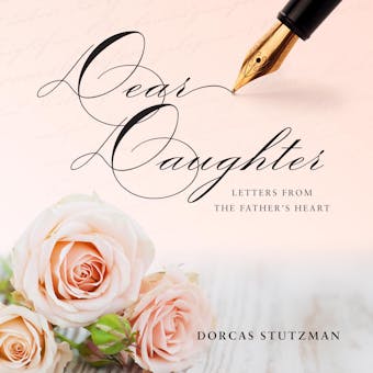 Dear Daughter: Letters From The Father's Heart - Dorcas Stutzman