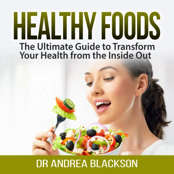 Healthy Foods : The Ultimate Guide to Transform Your Health from the Inside Out