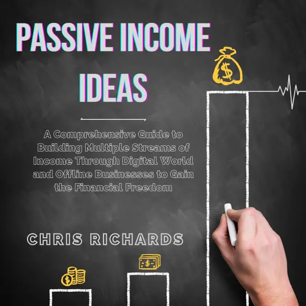 Passive Income Ideas : A Comprehensive Guide to Building Multiple Streams of Income Through Digital World and Offline Businesses to Gain the Financial Freedom