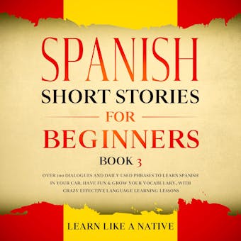 Spanish Short Stories for Beginners Book 3: Over 100 Dialogues and Daily Used Phrases to Learn Spanish in Your Car. Have Fun & Grow Your Vocabulary, with Crazy Effective Language Learning Lessons - undefined