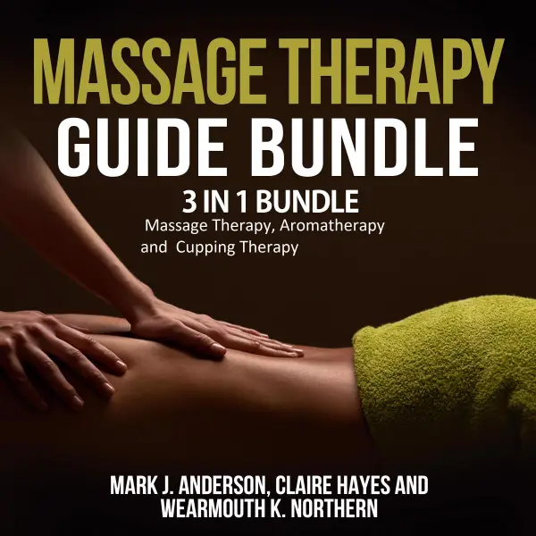 Massage Therapy Guide Bundle : 3 in 1 Bundle, Massage Therapy, Aromatherapy, Cupping Therapy