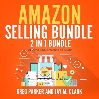 Amazon Selling Bundle: 2 in 1 Bundle, Amazon FBA, Amazon Fba Guide - Greg Parker, Jay M. Clark