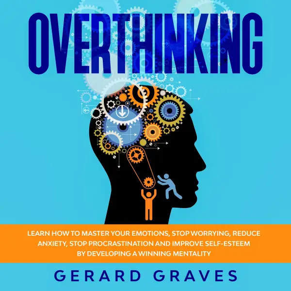 Overthinking : Learn How to Master Your Emotions, Stop Worrying, Reduce Anxiety, Stop Procrastination, and Improve Self-Esteem by Developing a Winning Mentality