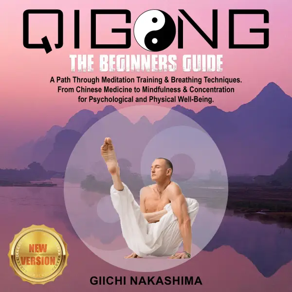 QIGONG: The Beginners Guide. A Path Through Meditation Training & Breathing Techniques. From Chinese Medicine to Mindfulness & Concentration for Psychological and Physical Well-Being. NEW VERSION : 