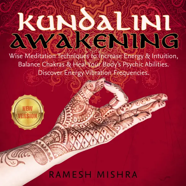 KUNDALINI AWAKENING: Wise Meditation Techniques to Increase Energy & Intuition, Balance Chakras & Heal Your Body’s Psychic Abilities. Discover Energy Vibration Frequencies. NEW VERSION : 