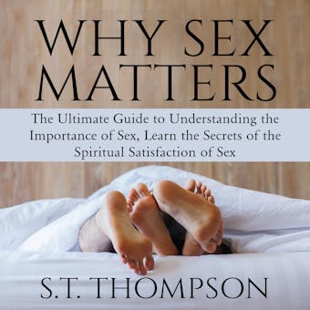 Why Sex Matters: The Ultimate Guide to Understanding the Importance of Sex, Learn the Secrets of the Spiritual Satisfaction of Sex - undefined