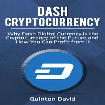 Dash Cryptocurrency: Why Dash Digital Currency is the Cryptocurrency of the Future and How You Can Profit from It - undefined