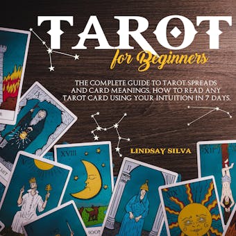 Tarot for Beginners: The Complete Guide To Tarot Spreads and Card Meanings. How to Read any Tarot Card Using Your Intuition in 7 days.