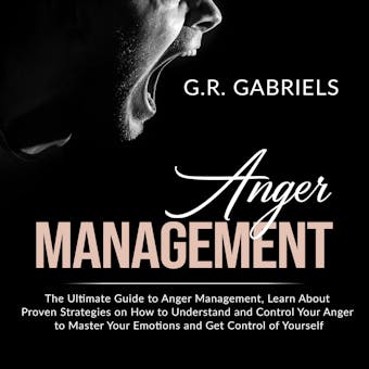 Anger Management: The Ultimate Guide to Anger Management , Learn About Proven Strategies on How to Understand and Control Your Anger to Master Your Emotions and Get Control of Yourself - undefined