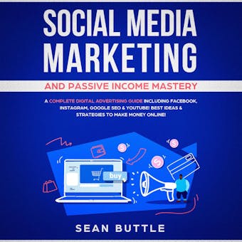Social Media Marketing and Passive Income Mastery: A Complete Digital Advertising Guide Including Facebook, Instagram, Google SEO & Youtube! Best Ideas & Strategies to Make Money Online! - undefined