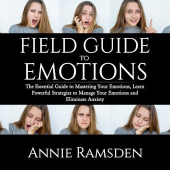 Field Guide to Emotions: The Essential Guide to Mastering Your Emotions, Learn Powerful Strategies to Manage Your Emotions and Eliminate Anxiety - undefined