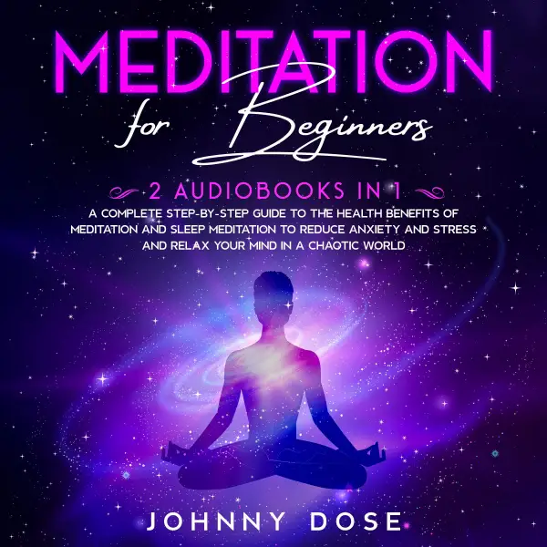 Meditation for Beginners : 2 Audiobooks in 1, A Complete Step-by-Step Guide to the Health Benefits of Meditation and Sleep Meditation to Reduce Anxiety and Stress and Relax Your Mind in a Chaotic World