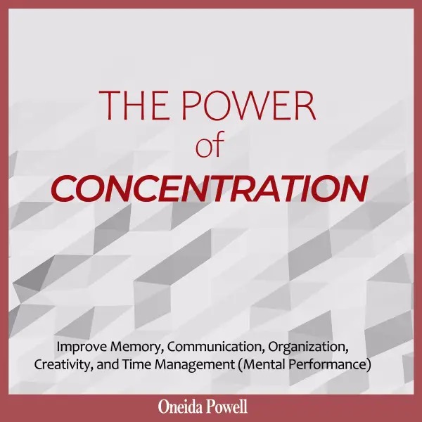 THE POWER OF CONCENTRATION : Improve Memory, Communication, Organization, Creativity, and Time Management (Mental Performance)