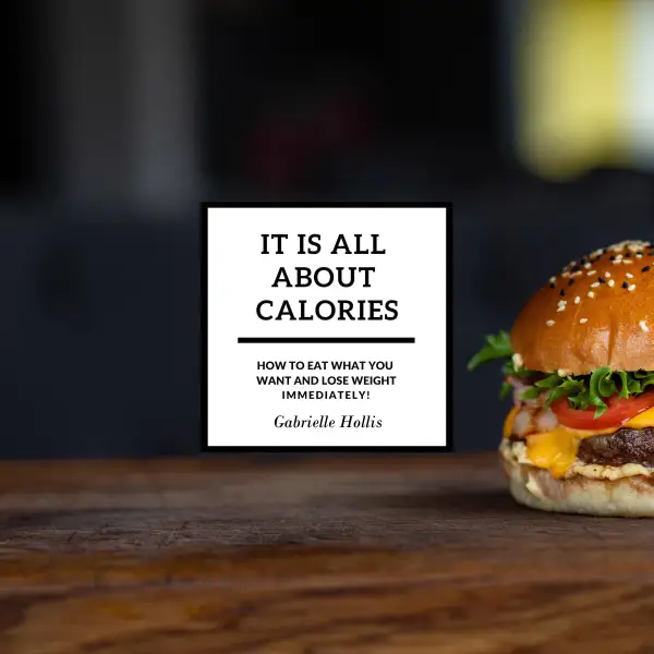 It Is All About Calories : How to Eat What You Want and Lose Weight Immediately