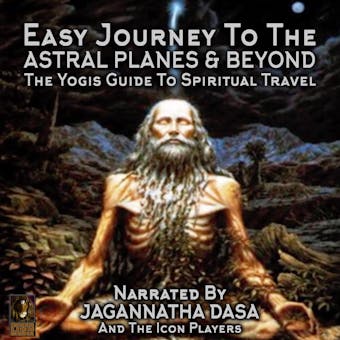 Easy Journey to the Astral Planes & Beyond: The Yogis Guide to Spiritual Travel - Sripad Jagannatha Dasa