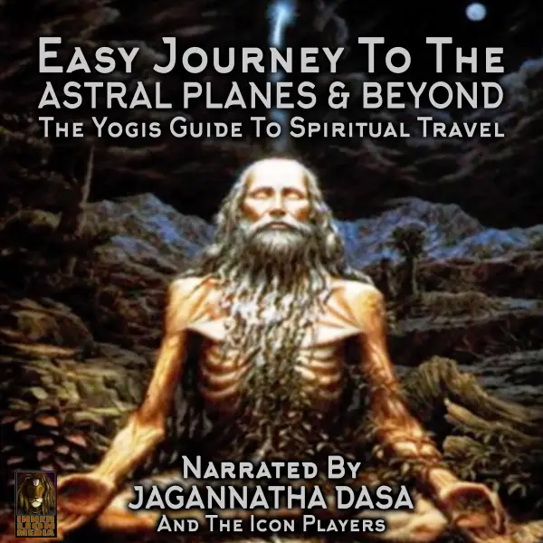 Easy Journey to the Astral Planes & Beyond; The Yogis Guide to Spiritual Travel : 