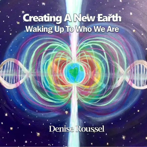 Creating A New Earth : Waking Up To Who We Are