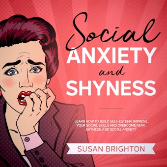 Social Anxiety and Shyness: Learn How to Build Self-Esteem, Improve Your Social Skills, and Overcome Fear, Shyness, and Social Anxiety - undefined