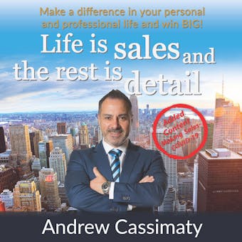 Life Is Sales And The Rest Is Detail: Make a difference in your personal and professional life and win BIG! - undefined