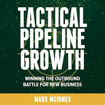 Tactical Pipeline Growth: winning the outbound battle for new business - undefined